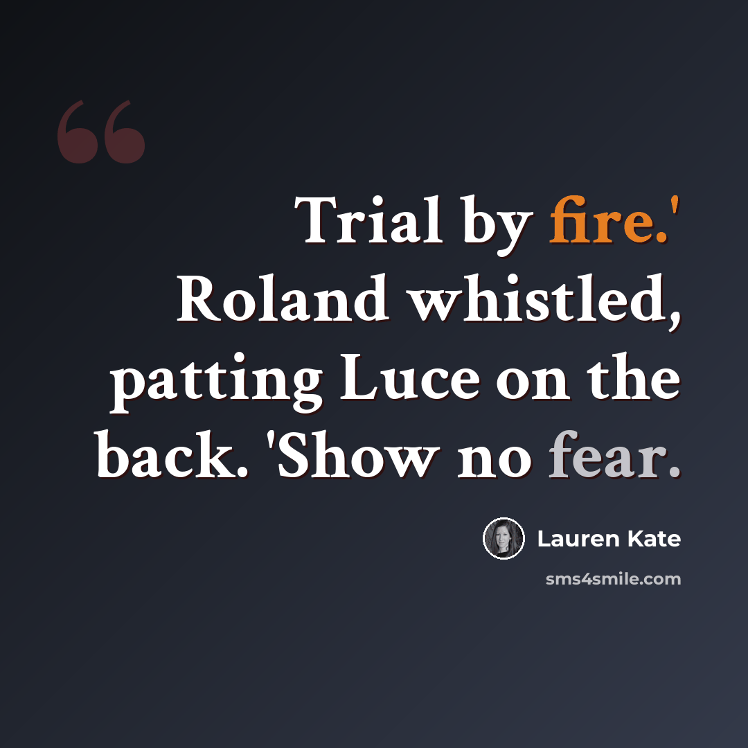 “Trial by fire.' Roland whistled, patting Luce on the back. 'Show no fear.” quote by Lauren Kate