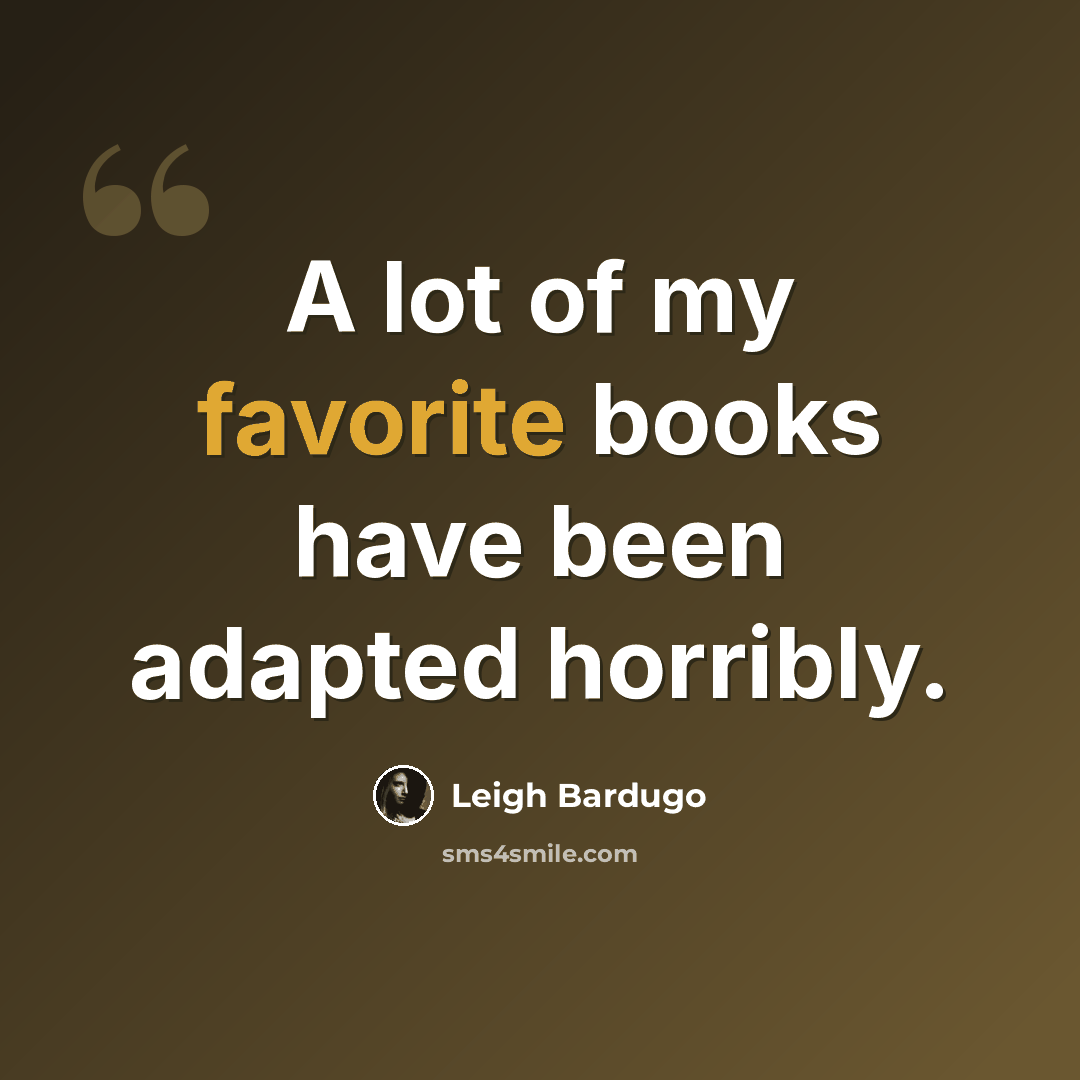 “A lot of my favorite books have been adapted horribly.” quote by Leigh Bardugo