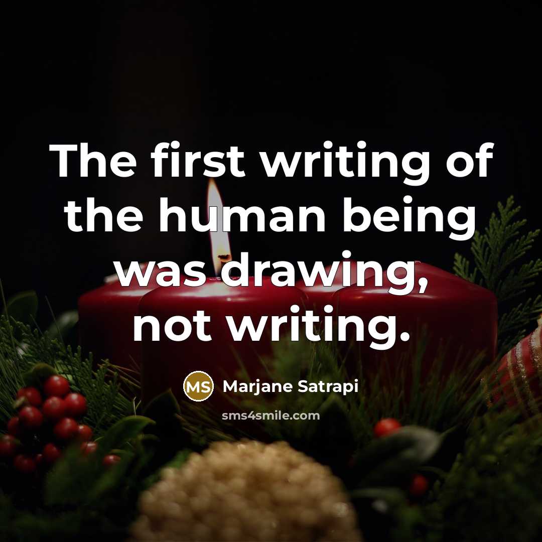 “The first writing of the human being was drawing, not writing.” quote by Marjane Satrapi