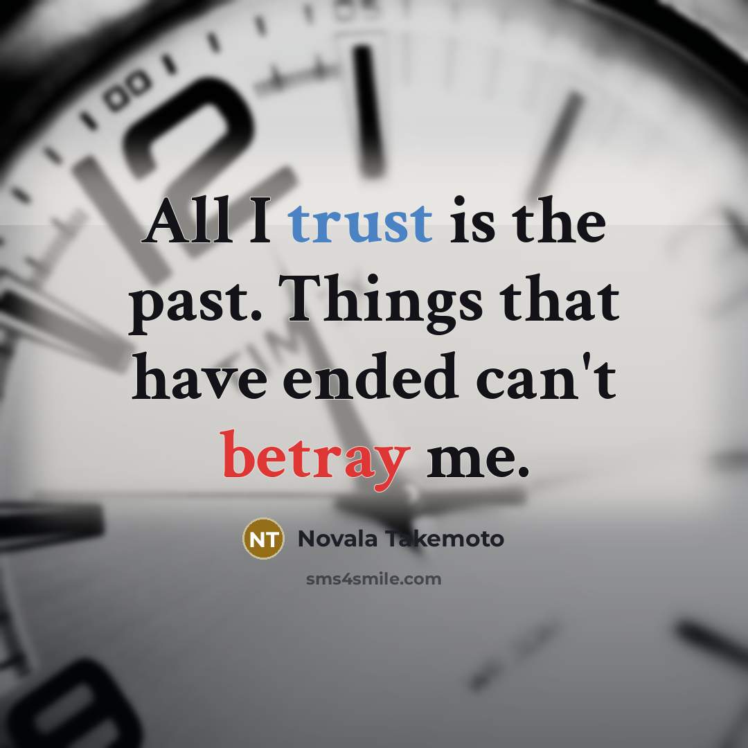 “All I trust is the past. Things that have ended can't betray me.” quote by Novala Takemoto