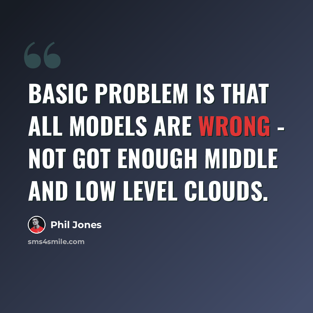 “Basic problem is that all models are wrong - not got enough middle and low level clouds.” quote by Phil Jones