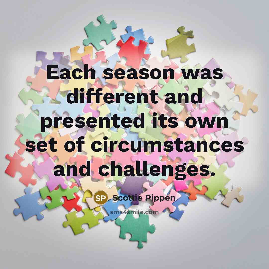 “Each season was different and presented its own set of circumstances and challenges.” quote by Scottie Pippen