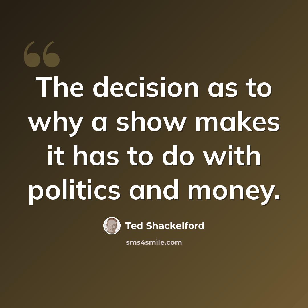 “The decision as to why a show makes it has to do with politics and money.” quote by Ted Shackelford