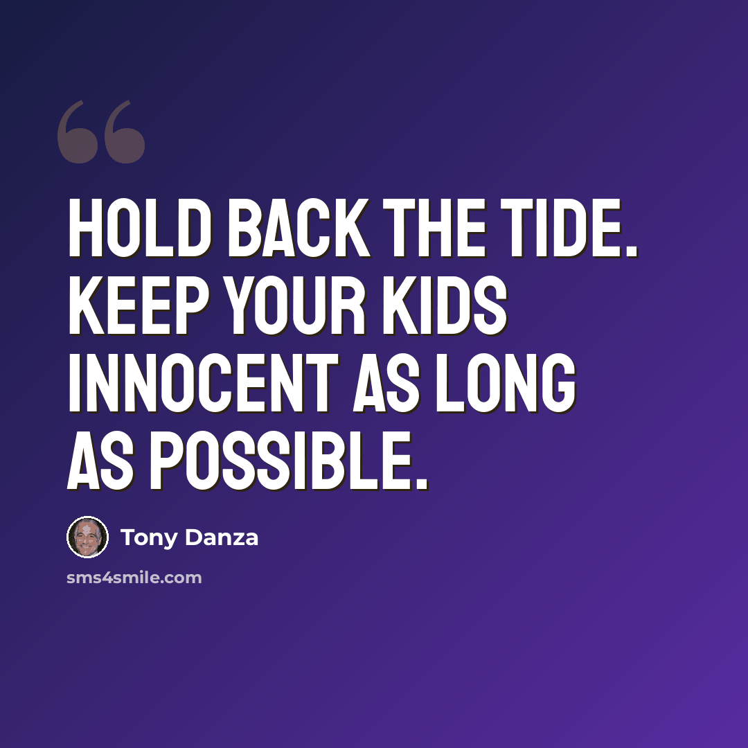 “Hold back the tide. Keep your kids innocent as long as possible.” quote by Tony Danza