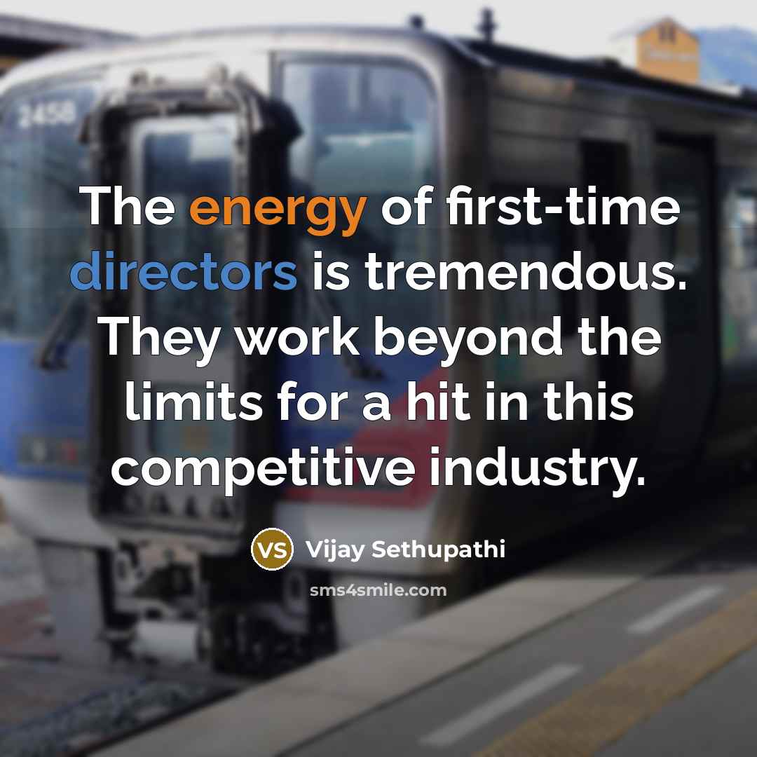 “The energy of first-time directors is tremendous. They work beyond the limits for a hit in this competitive industry.” quote by Vijay Sethupathi