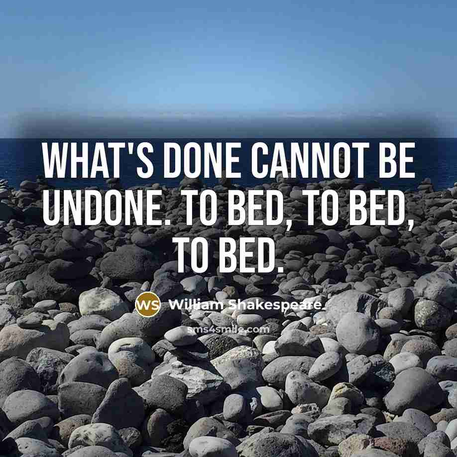 “What's done cannot be undone. To bed, to bed, to bed.” quote by William Shakespeare