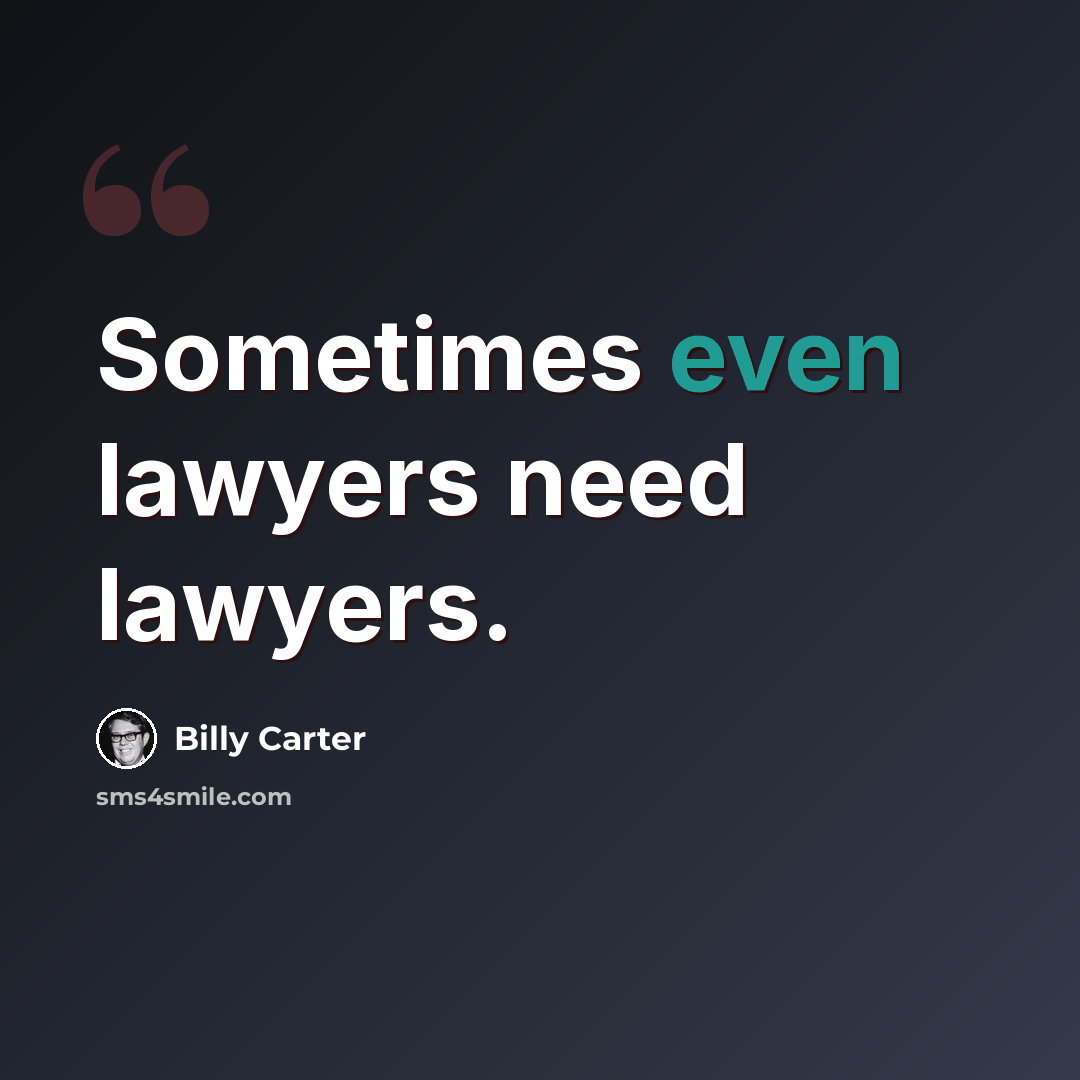 “Sometimes even lawyers need lawyers.” quote by Billy Carter