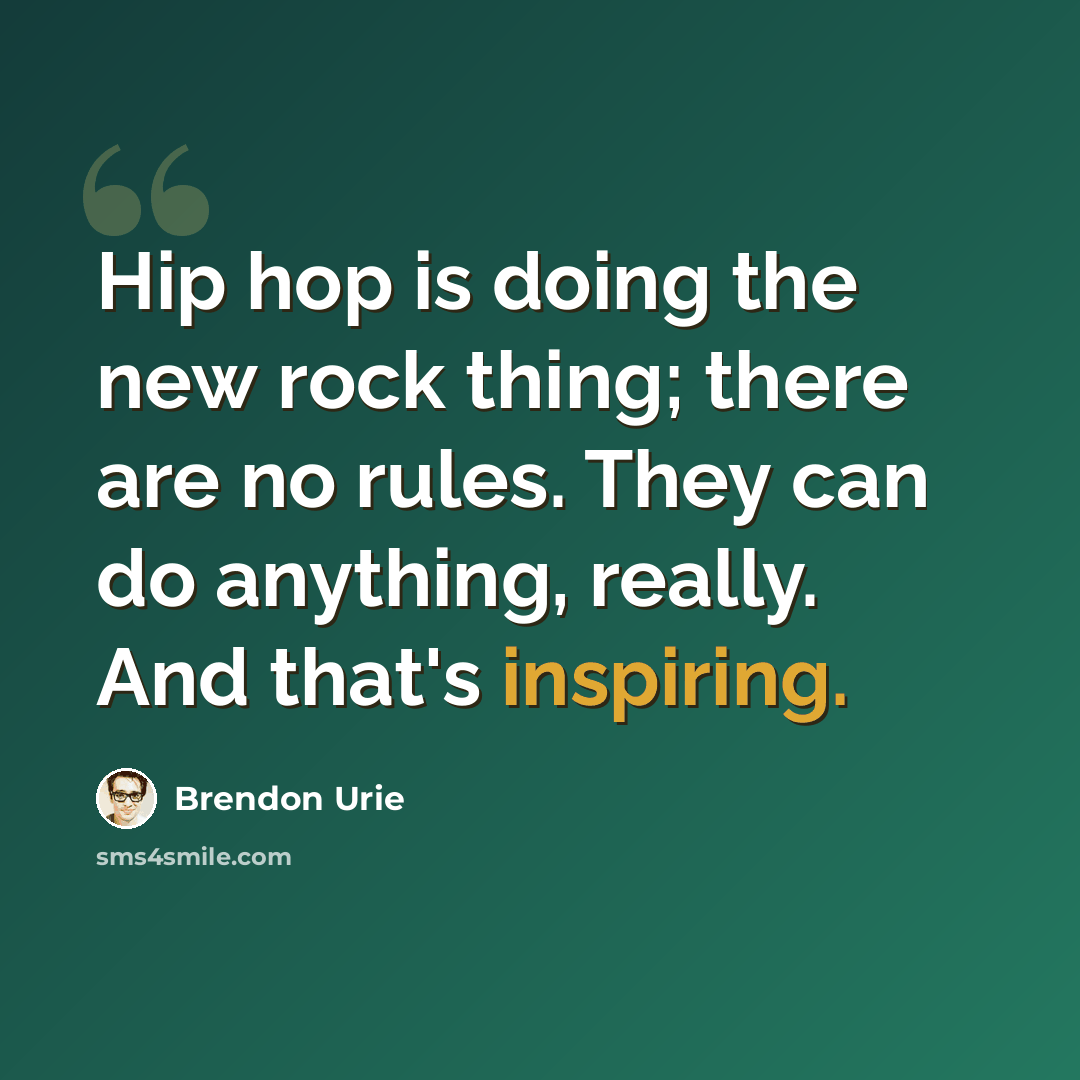 “Hip hop is doing the new rock thing; there are no rules. They can do anything, really. And that's inspiring.” quote by Brendon Urie