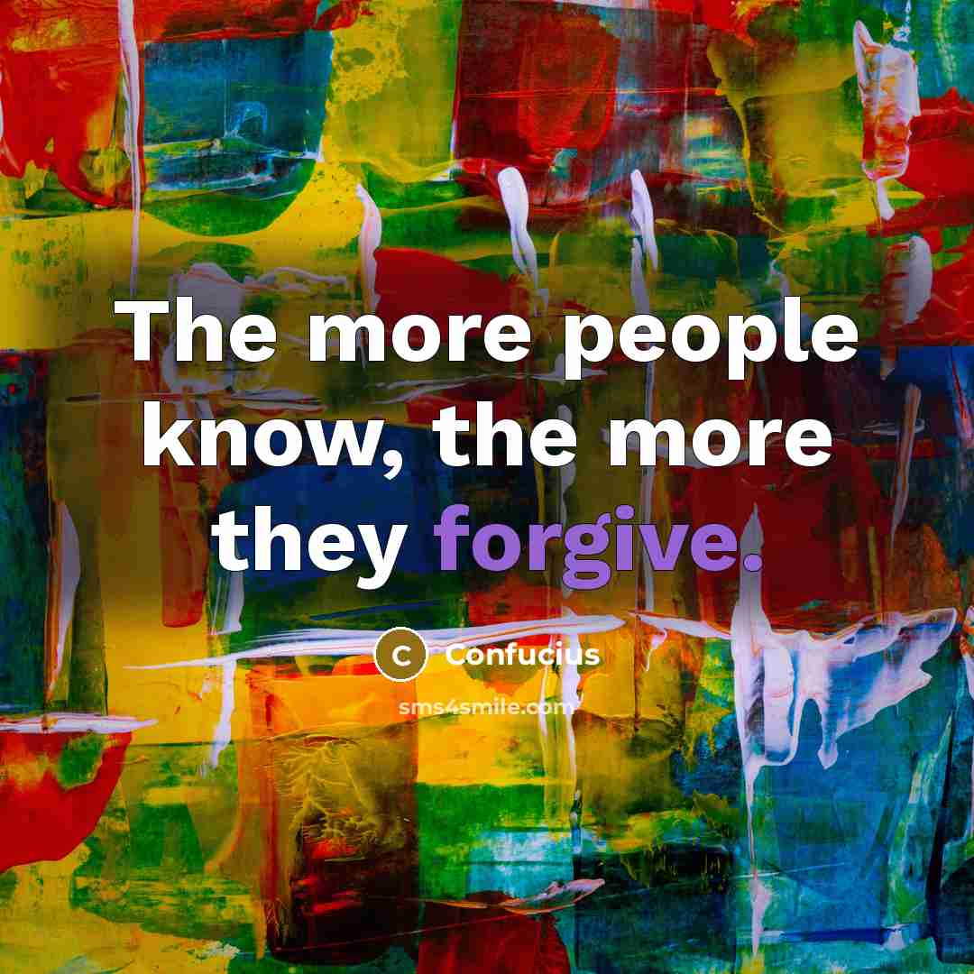 “The more people know, the more they forgive.” quote by Confucius