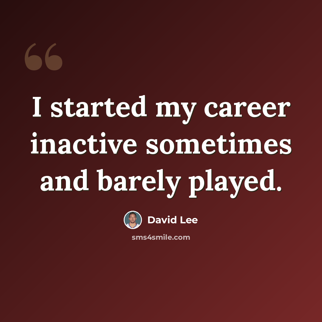 “I started my career inactive sometimes and barely played.” quote by David Lee