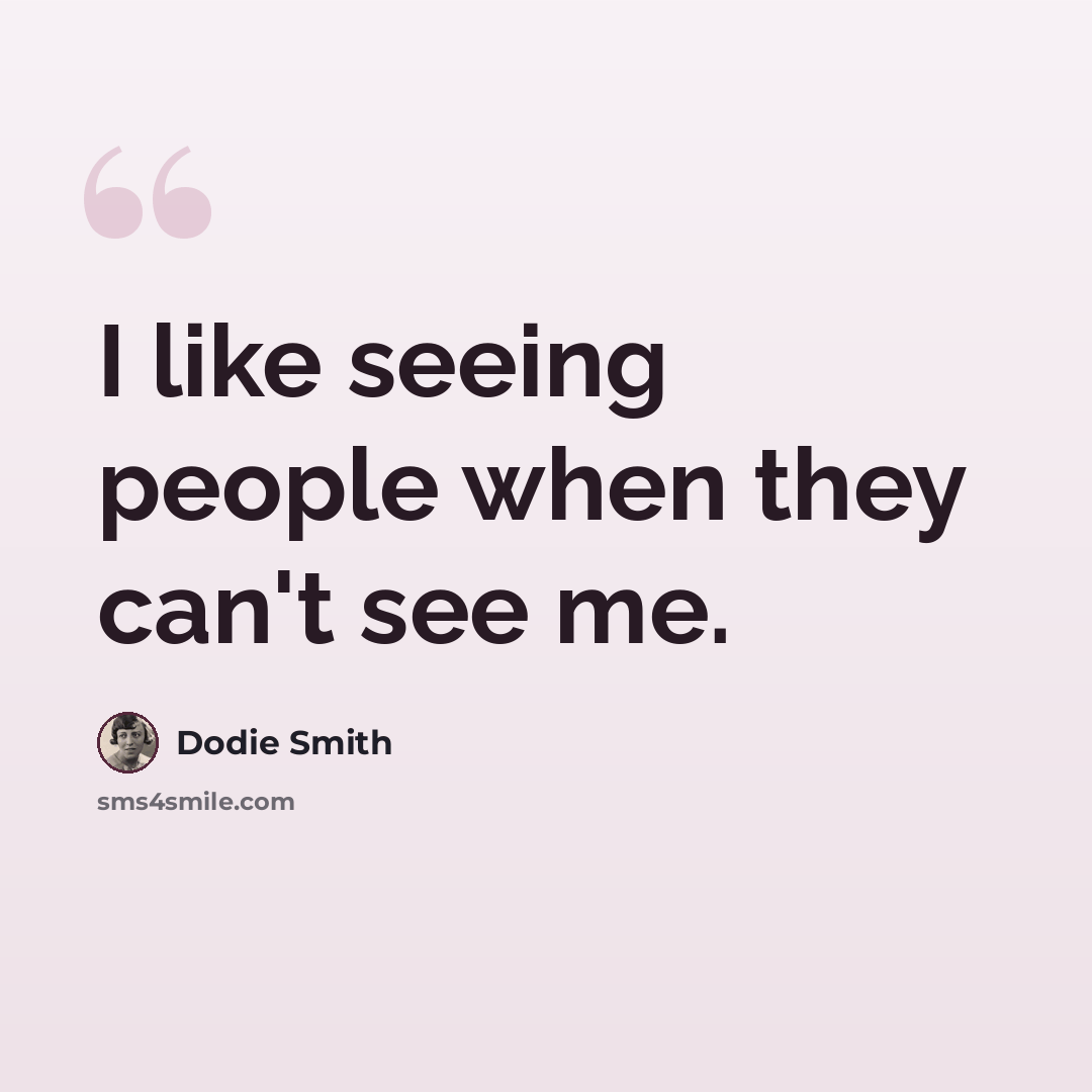 “I like seeing people when they can't see me.” quote by Dodie Smith