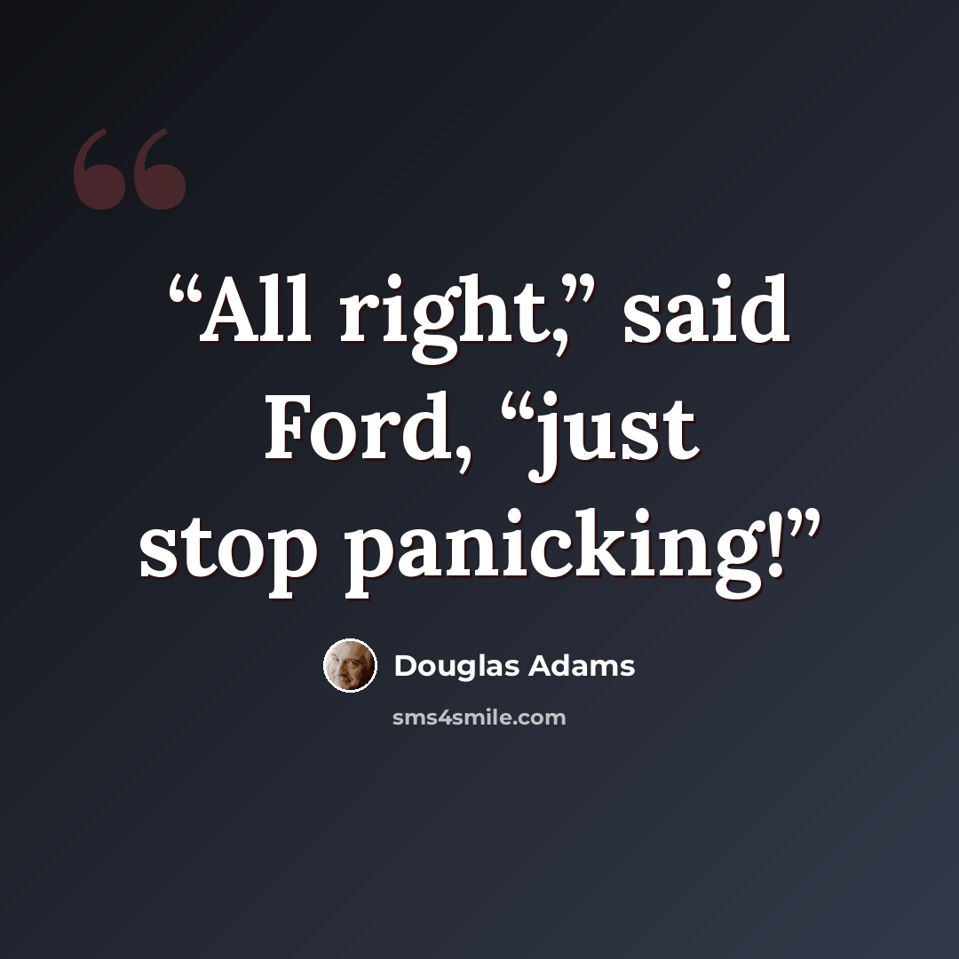 “All right,” said Ford, “just stop panicking!” quote by Douglas Adams
