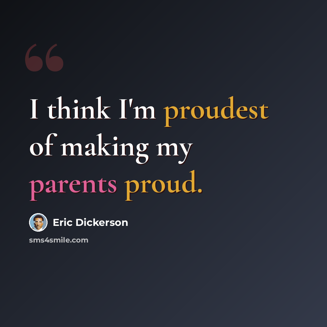 “I think I'm proudest of making my parents proud.” quote by Eric Dickerson