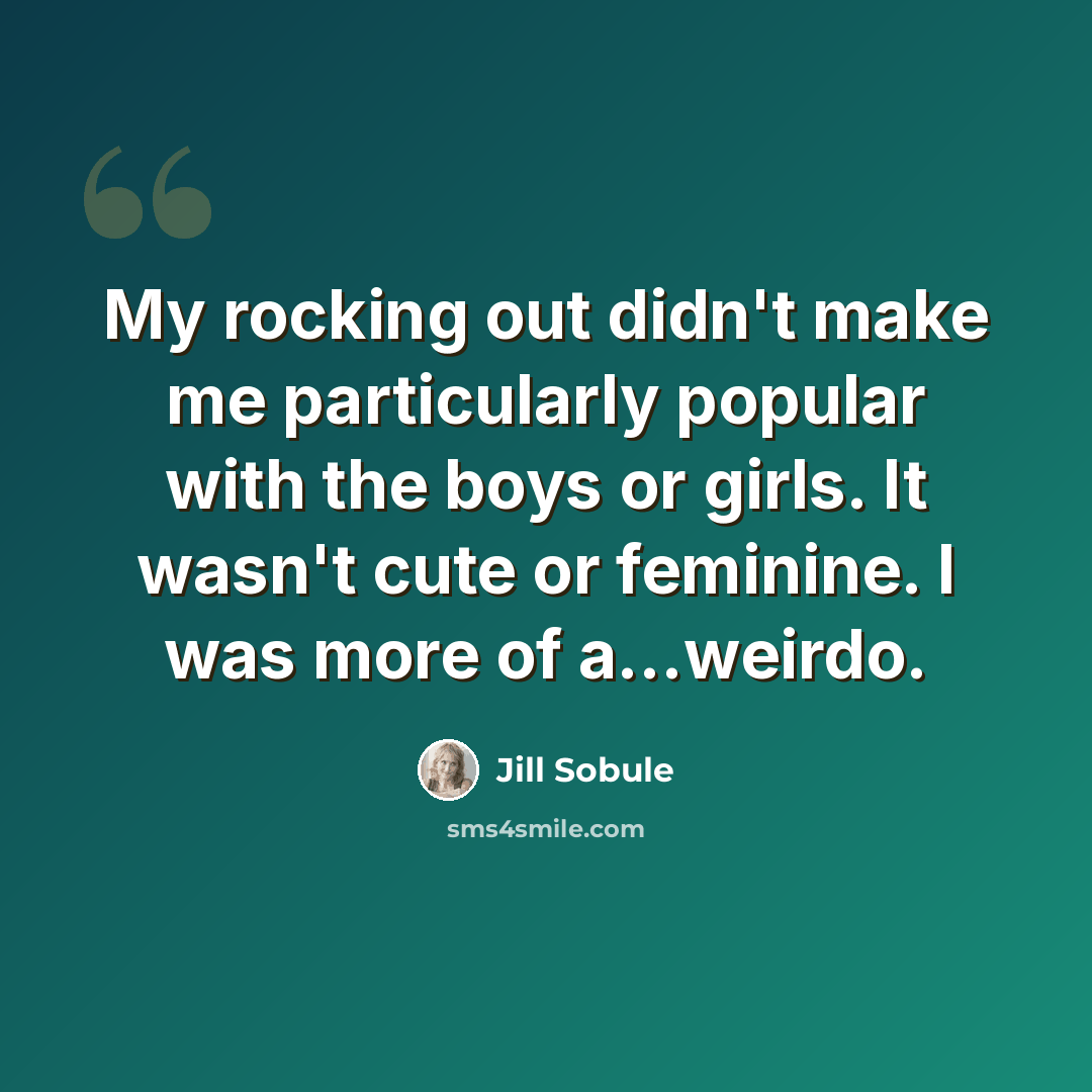 “My rocking out didn't make me particularly popular with the boys or girls. It wasn't cute or feminine. I was more of a...weirdo.” quote by Jill Sobule