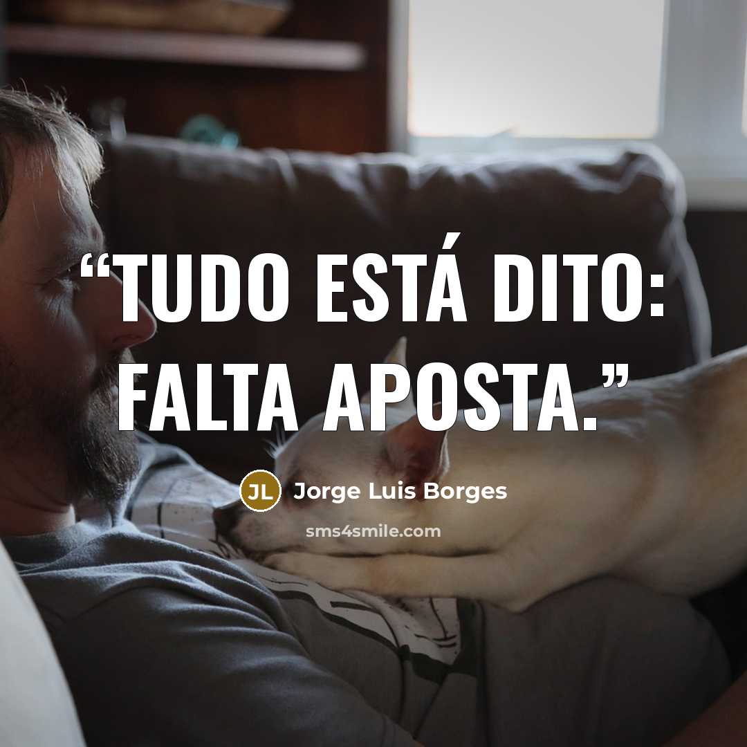 “Tudo está dito: falta aposta.” quote by Jorge Luis Borges