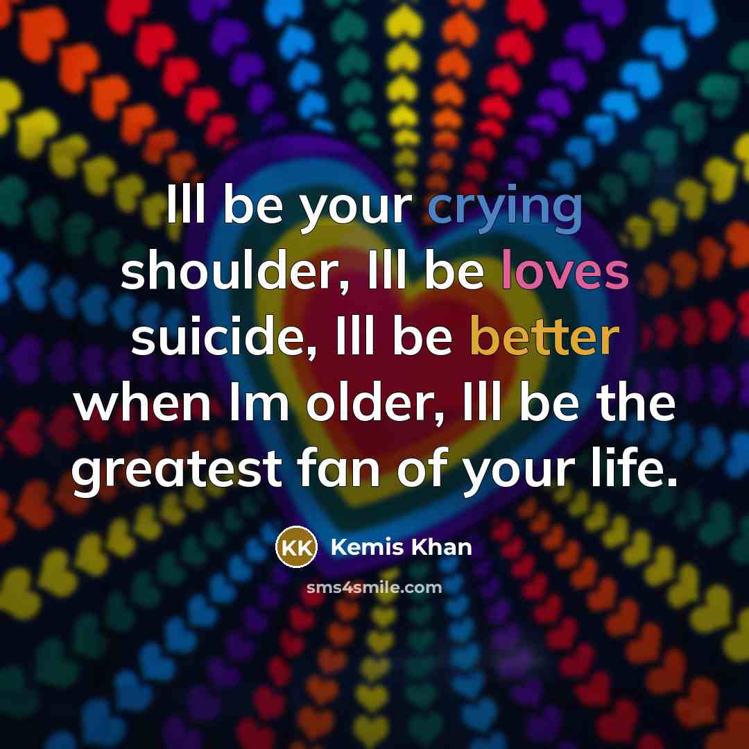 “Ill be your crying shoulder, Ill be loves suicide, Ill be better when Im older, Ill be the greatest fan of your life.” quote by Kemis Khan