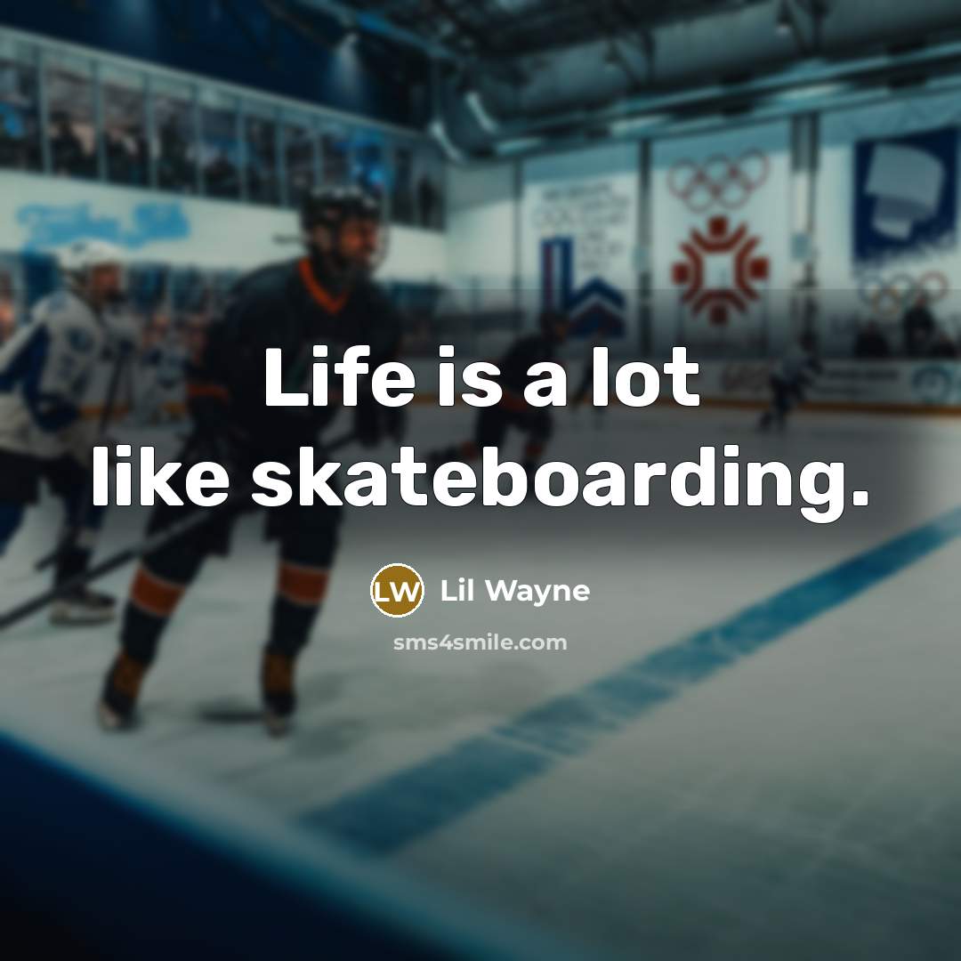 “Life is a lot like skateboarding.” quote by Lil Wayne