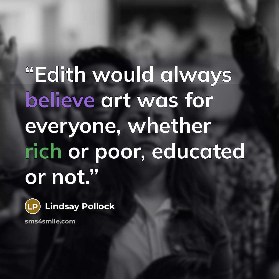 “Edith would always believe art was for everyone, whether rich or poor, educated or not.” quote by Lindsay Pollock