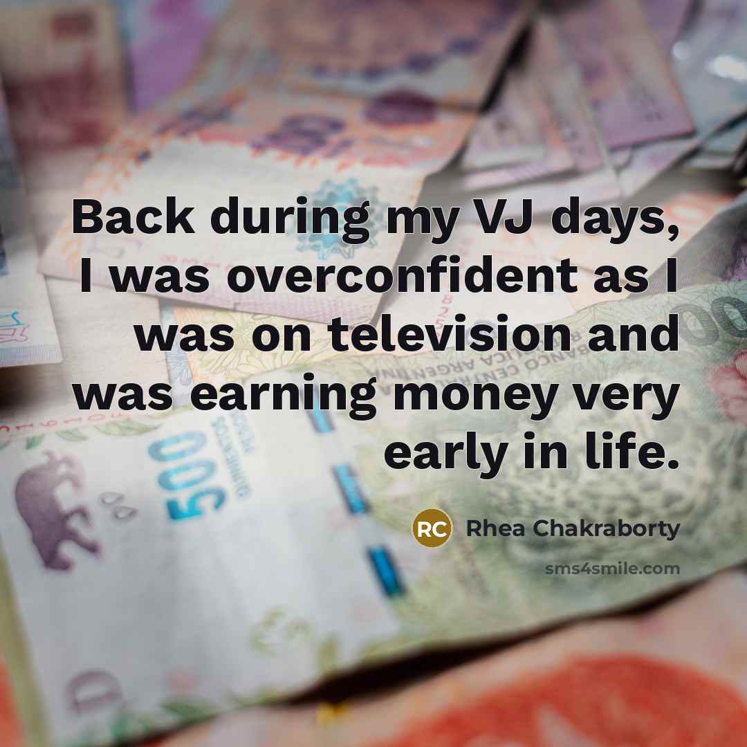 “Back during my VJ days, I was overconfident as I was on television and was earning money very early in life.” quote by Rhea Chakraborty