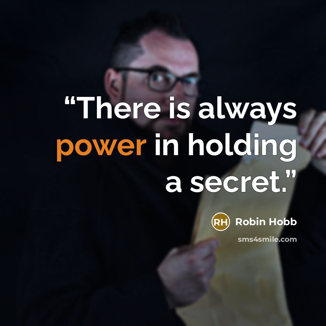 “There is always power in holding a secret.” quote by Robin Hobb