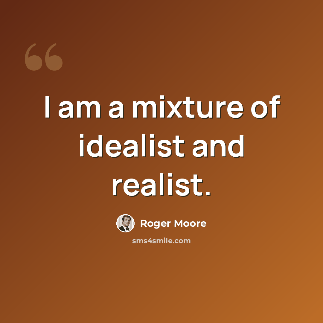 “I am a mixture of idealist and realist.” quote by Roger Moore