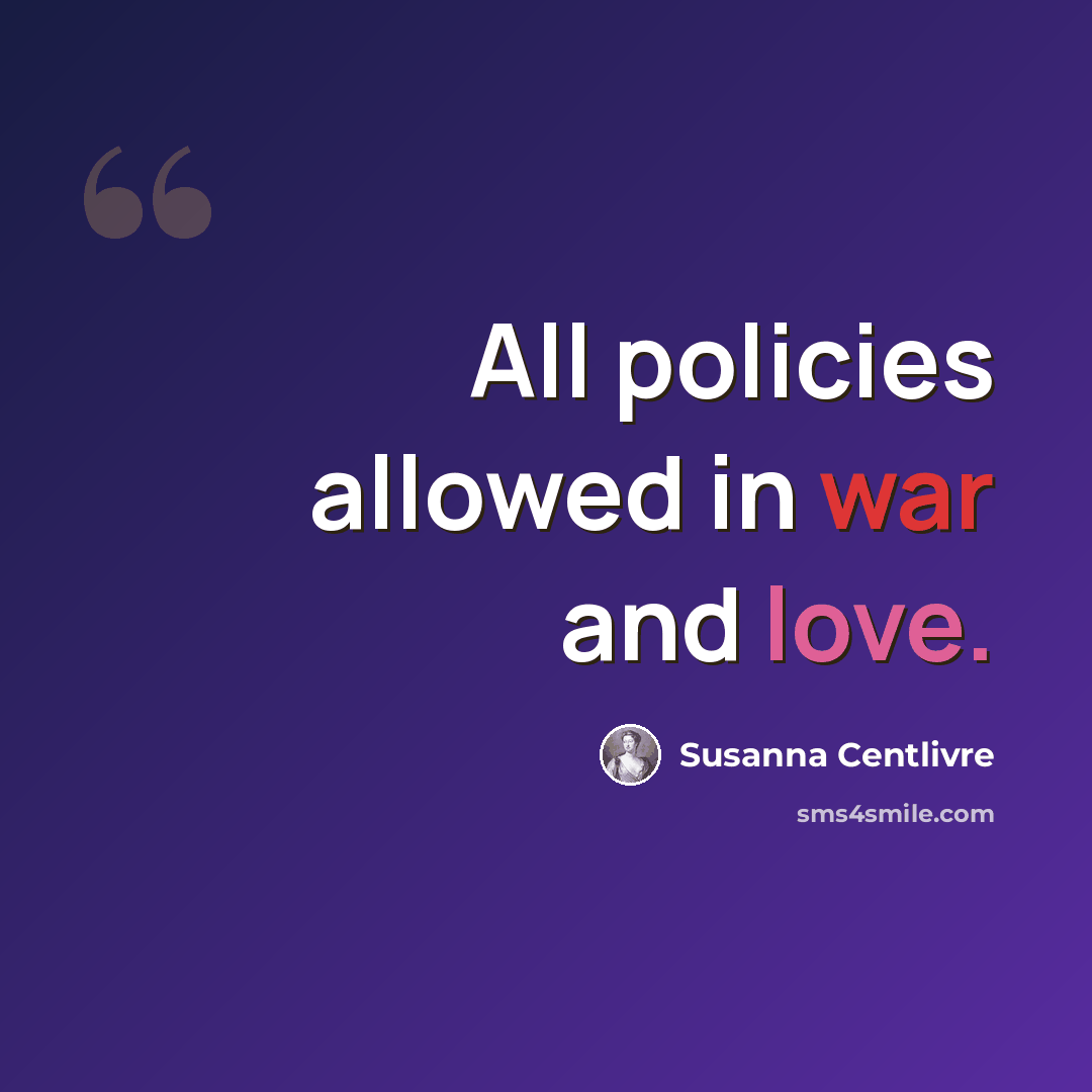 “All policies allowed in war and love.” quote by Susanna Centlivre