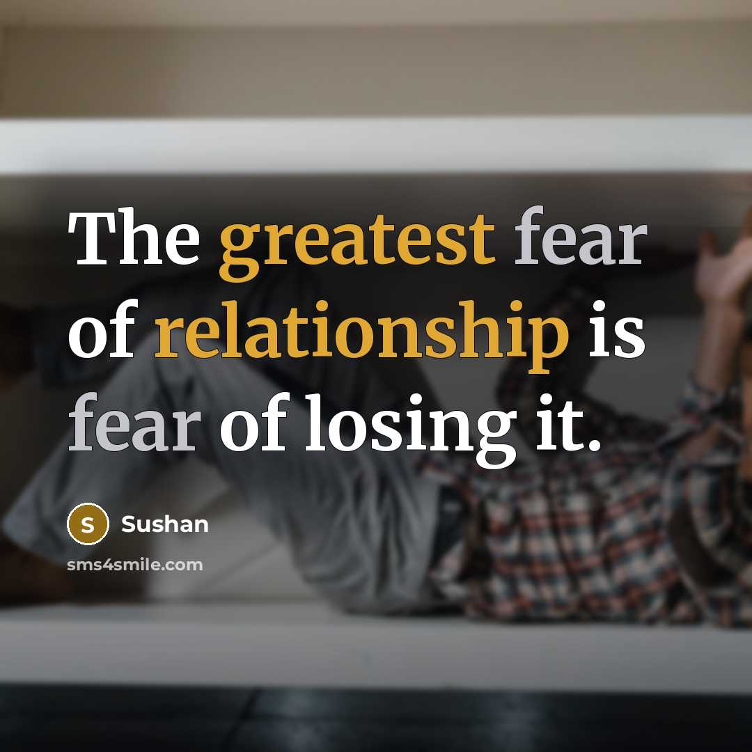 “The greatest fear of relationship is fear of losing it.” quote by Sushan