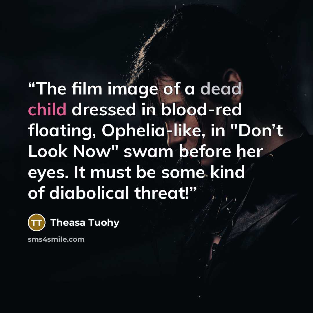 “The film image of a dead child dressed in blood-red floating, Ophelia-like, in "Don’t Look Now" swam before her eyes. It must be some kind of diabolical threat!” quote by Theasa Tuohy