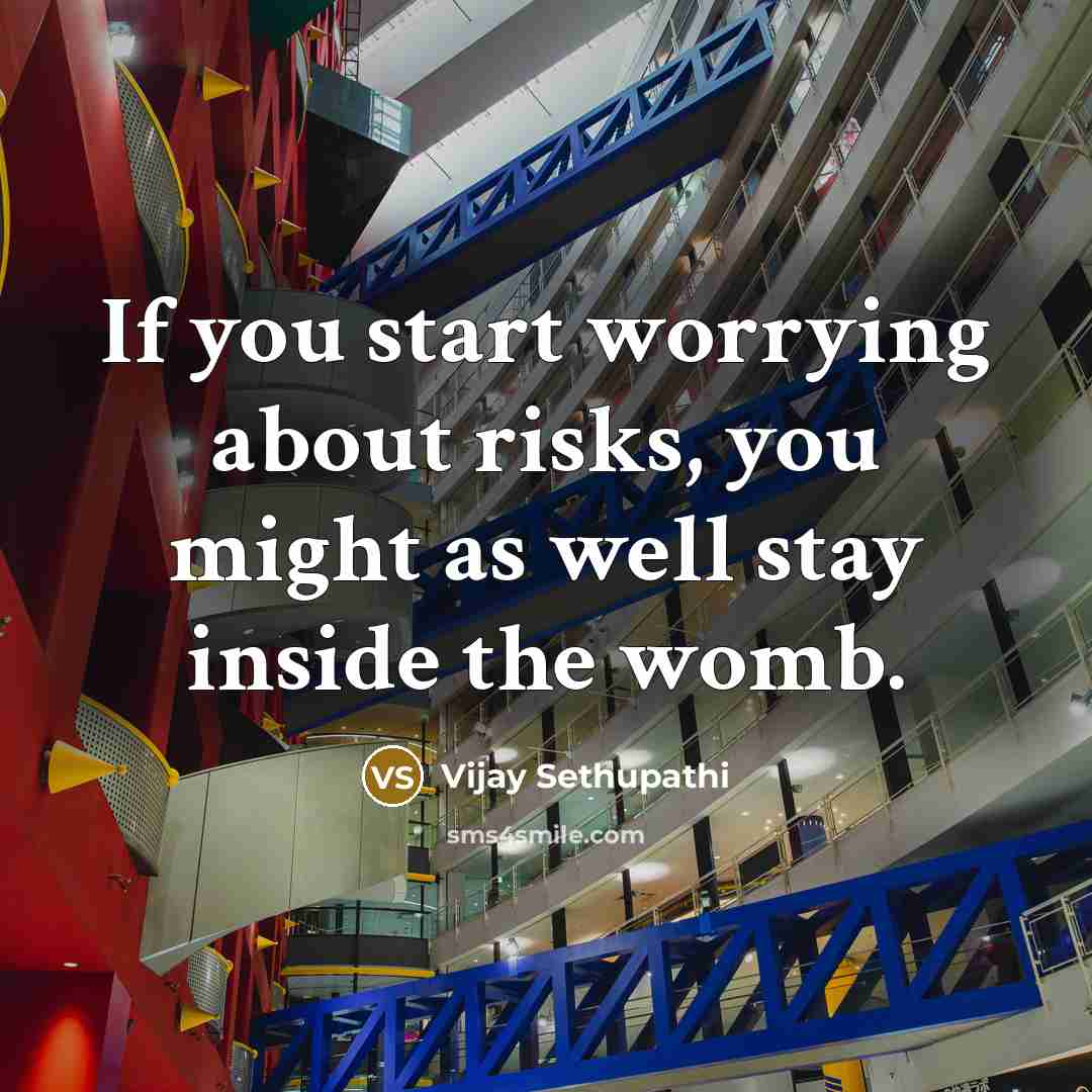 “If you start worrying about risks, you might as well stay inside the womb.” quote by Vijay Sethupathi