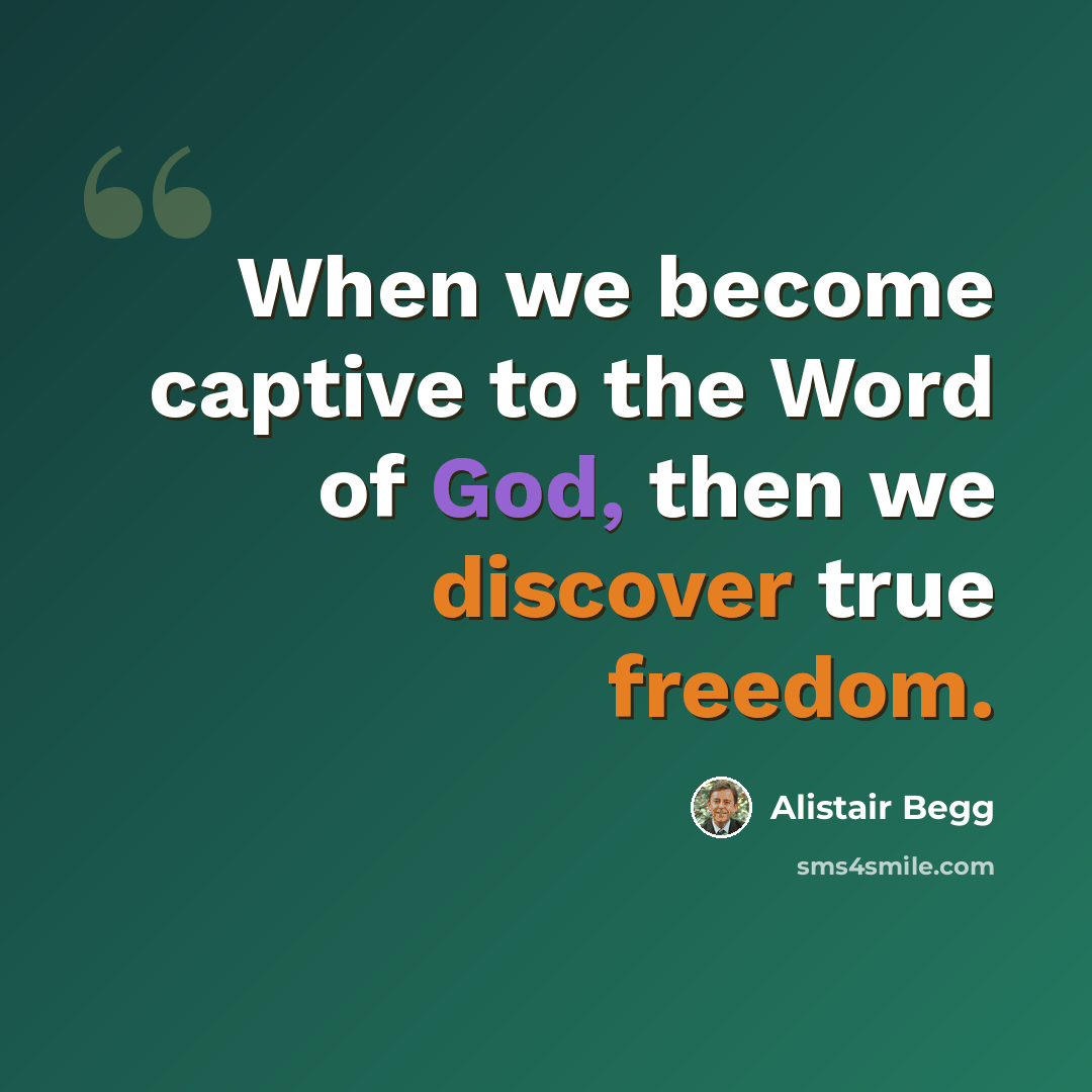 “When we become captive to the Word of God, then we discover true freedom.” quote by Alistair Begg