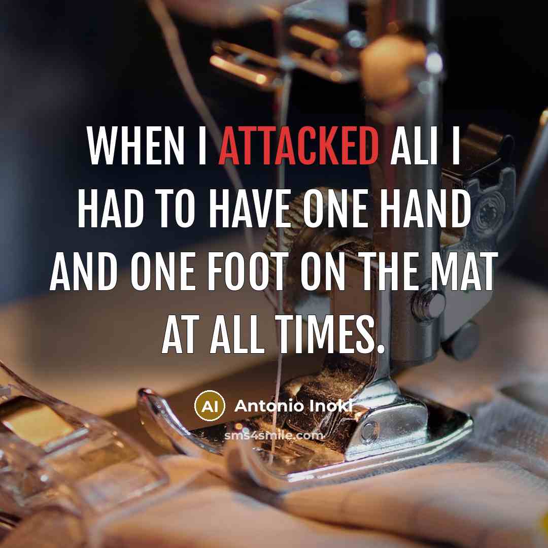 “When I attacked Ali I had to have one hand and one foot on the mat at all times.” quote by Antonio Inoki