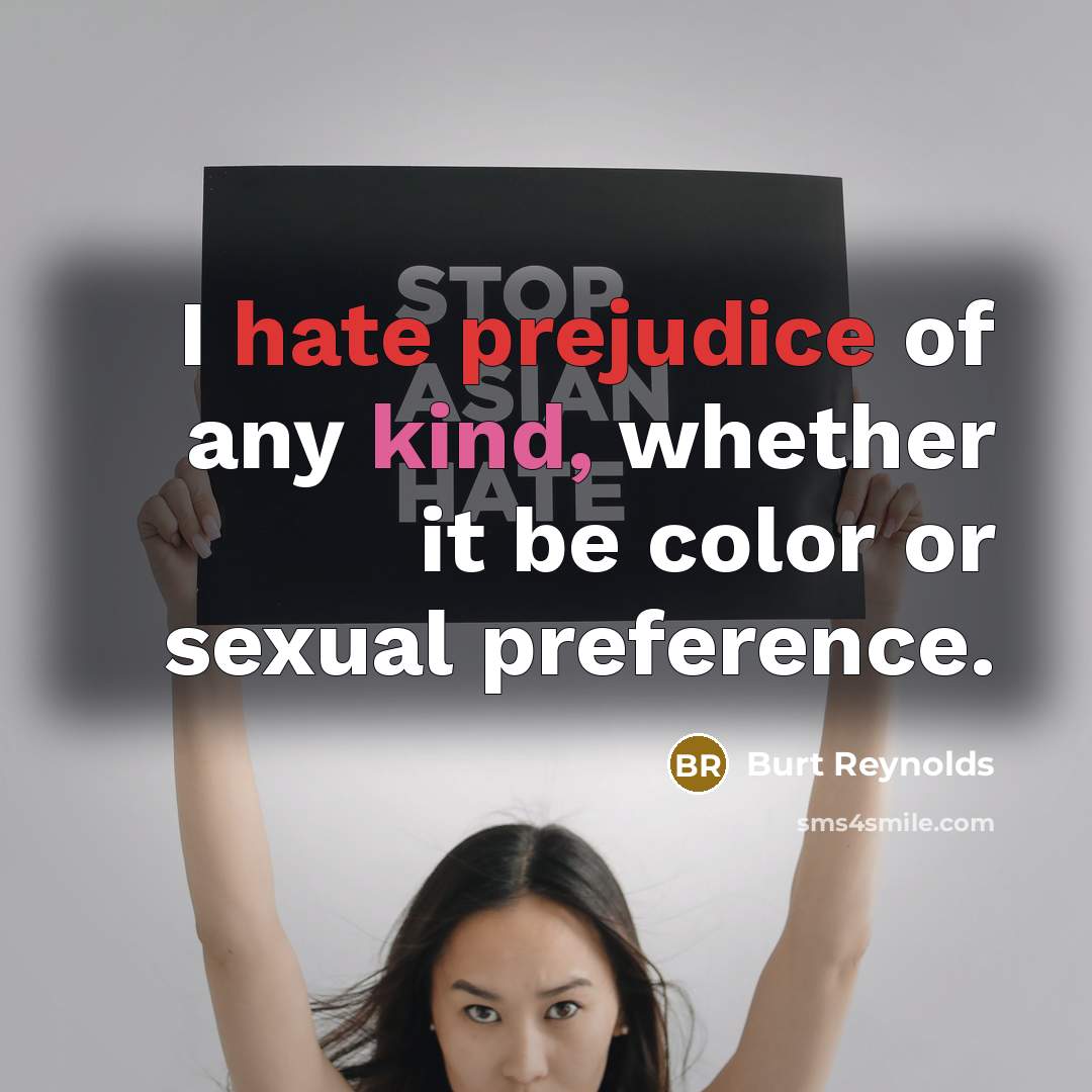 “I hate prejudice of any kind, whether it be color or sexual preference.” quote by Burt Reynolds