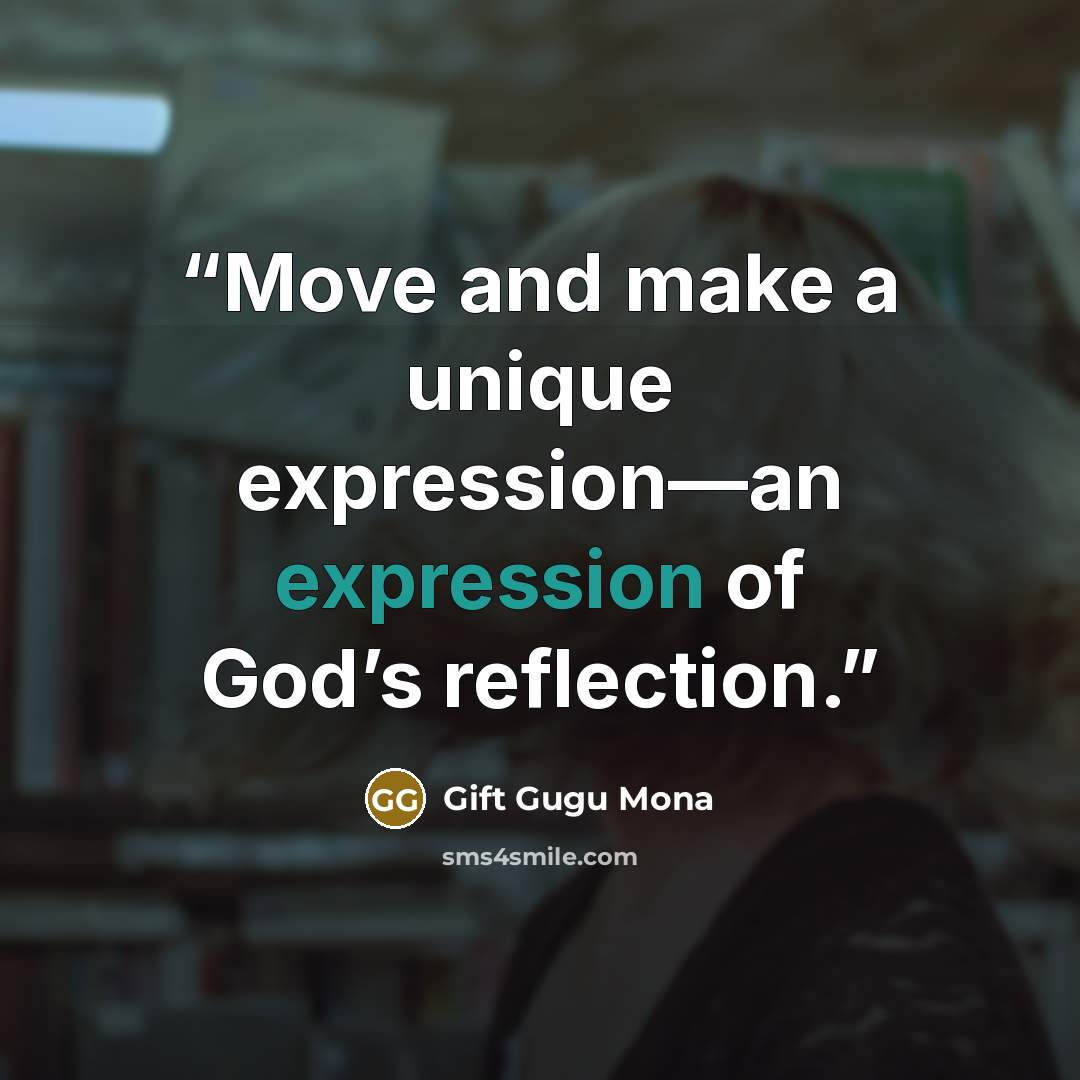 “Move and make a unique expression—an expression of God’s reflection.” quote by Gift Gugu Mona