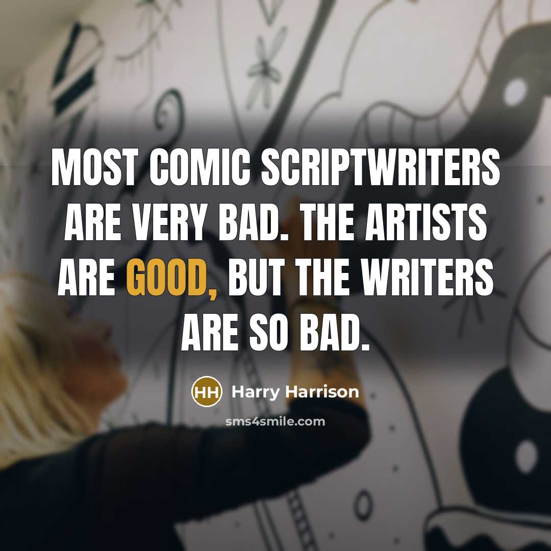 “Most comic scriptwriters are very bad. The artists are good, but the writers are so bad.” quote by Harry Harrison
