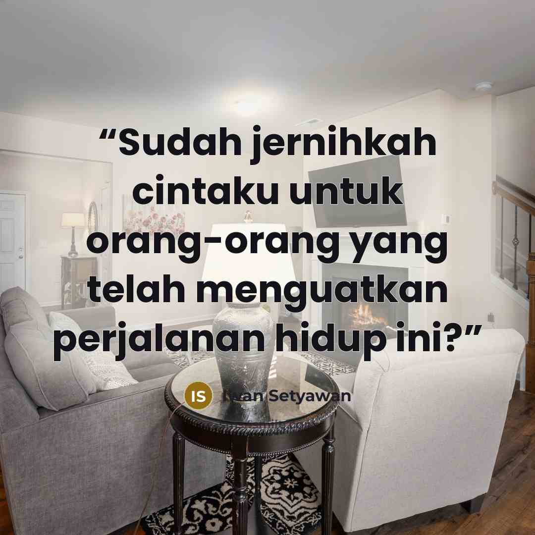 “Sudah jernihkah cintaku untuk orang-orang yang telah menguatkan perjalanan hidup ini?” quote by Iwan Setyawan