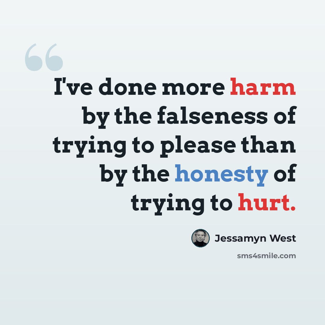 “I've done more harm by the falseness of trying to please than by the honesty of trying to hurt.” quote by Jessamyn West