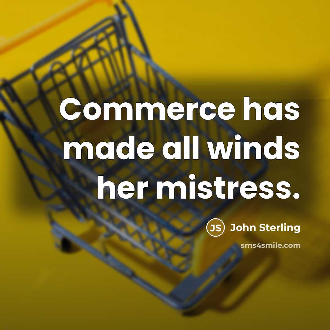 “Commerce has made all winds her mistress.” quote by John Sterling