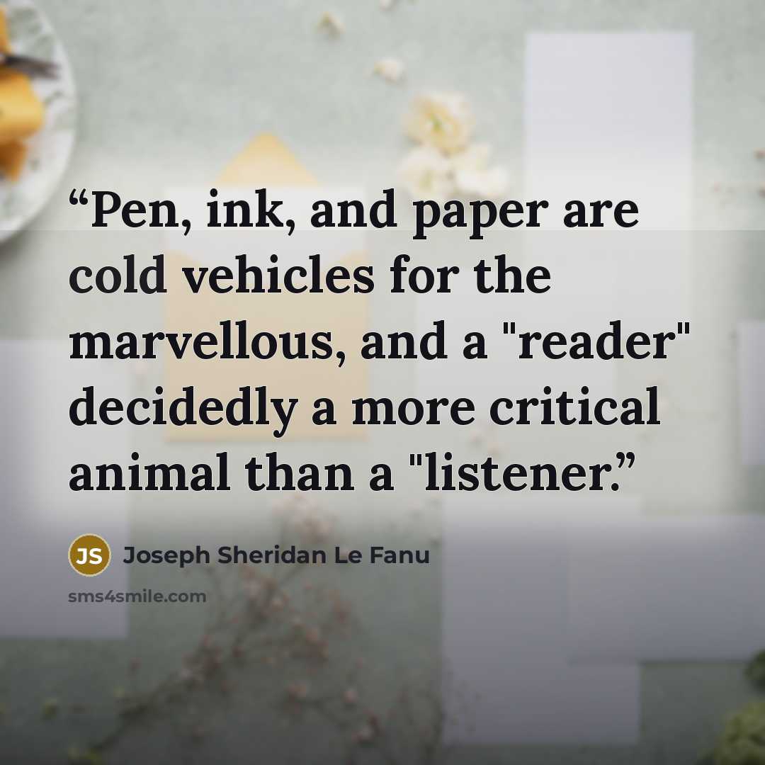 “Pen, ink, and paper are cold vehicles for the marvellous, and a "reader" decidedly a more critical animal than a "listener.” quote by Joseph Sheridan Le Fanu