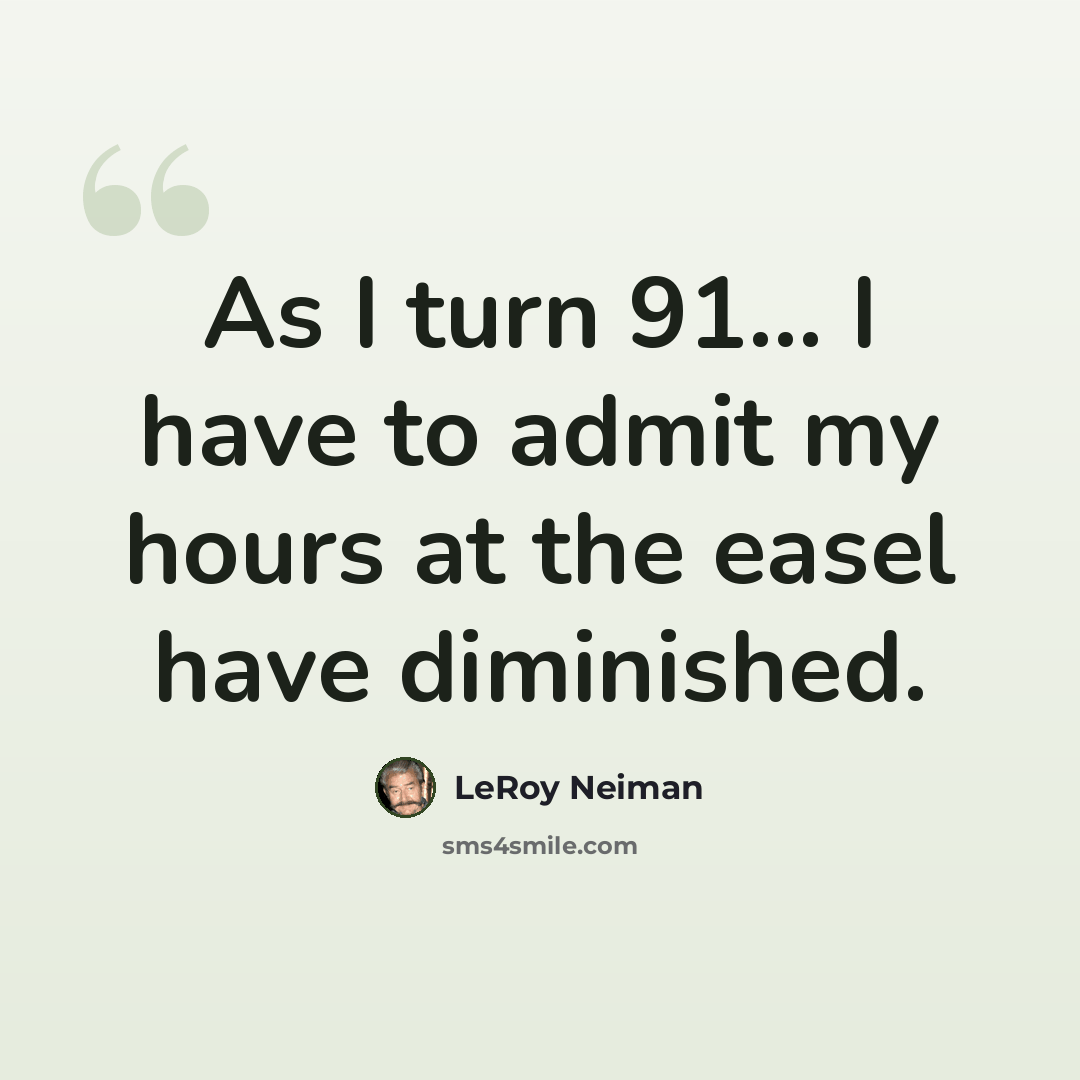 “As I turn 91... I have to admit my hours at the easel have diminished.” quote by LeRoy Neiman
