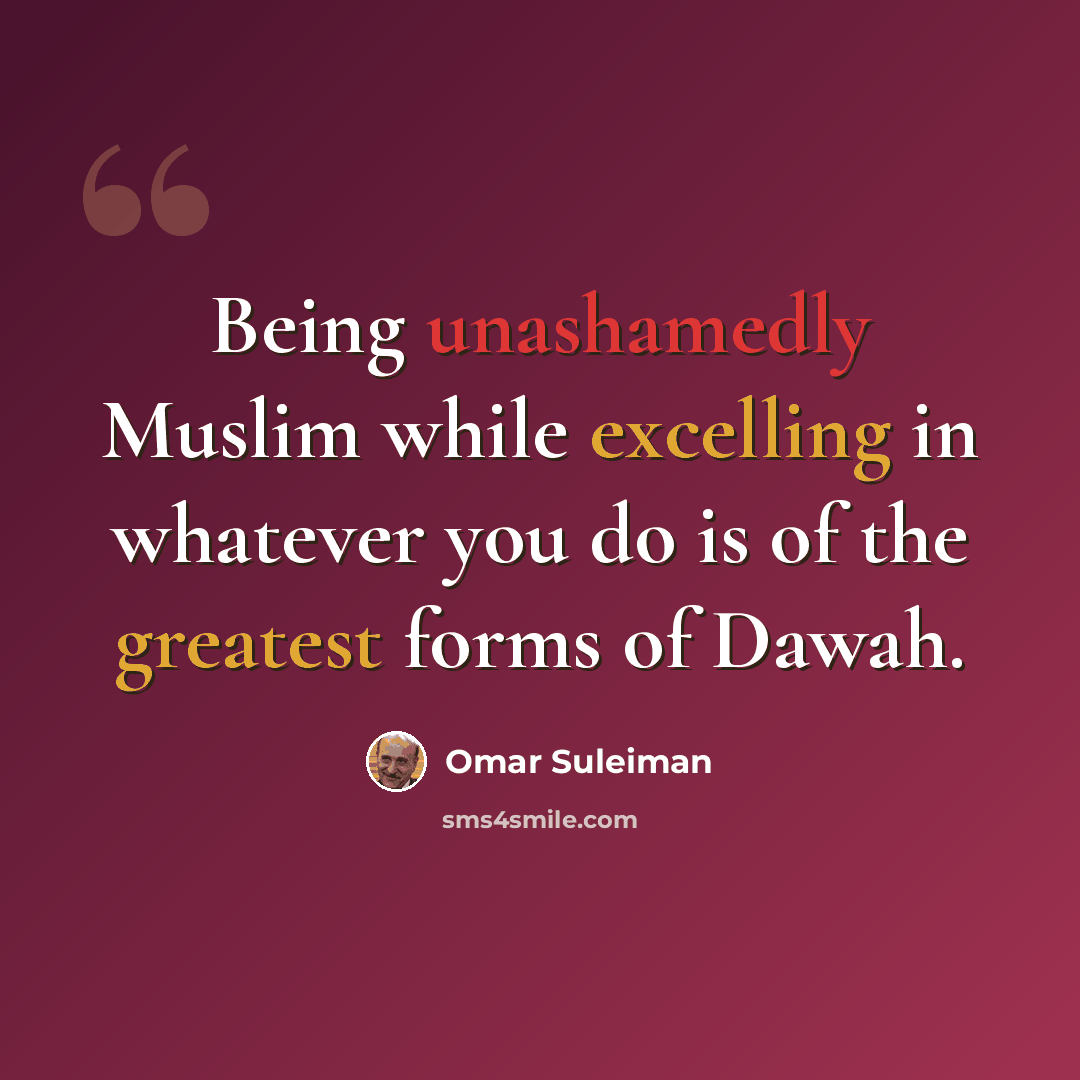 “Being unashamedly Muslim while excelling in whatever you do is of the greatest forms of Dawah.” quote by Omar Suleiman