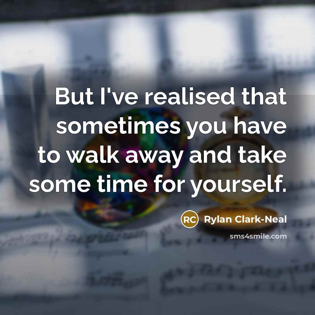 “But I've realised that sometimes you have to walk away and take some time for yourself.” quote by Rylan Clark-Neal