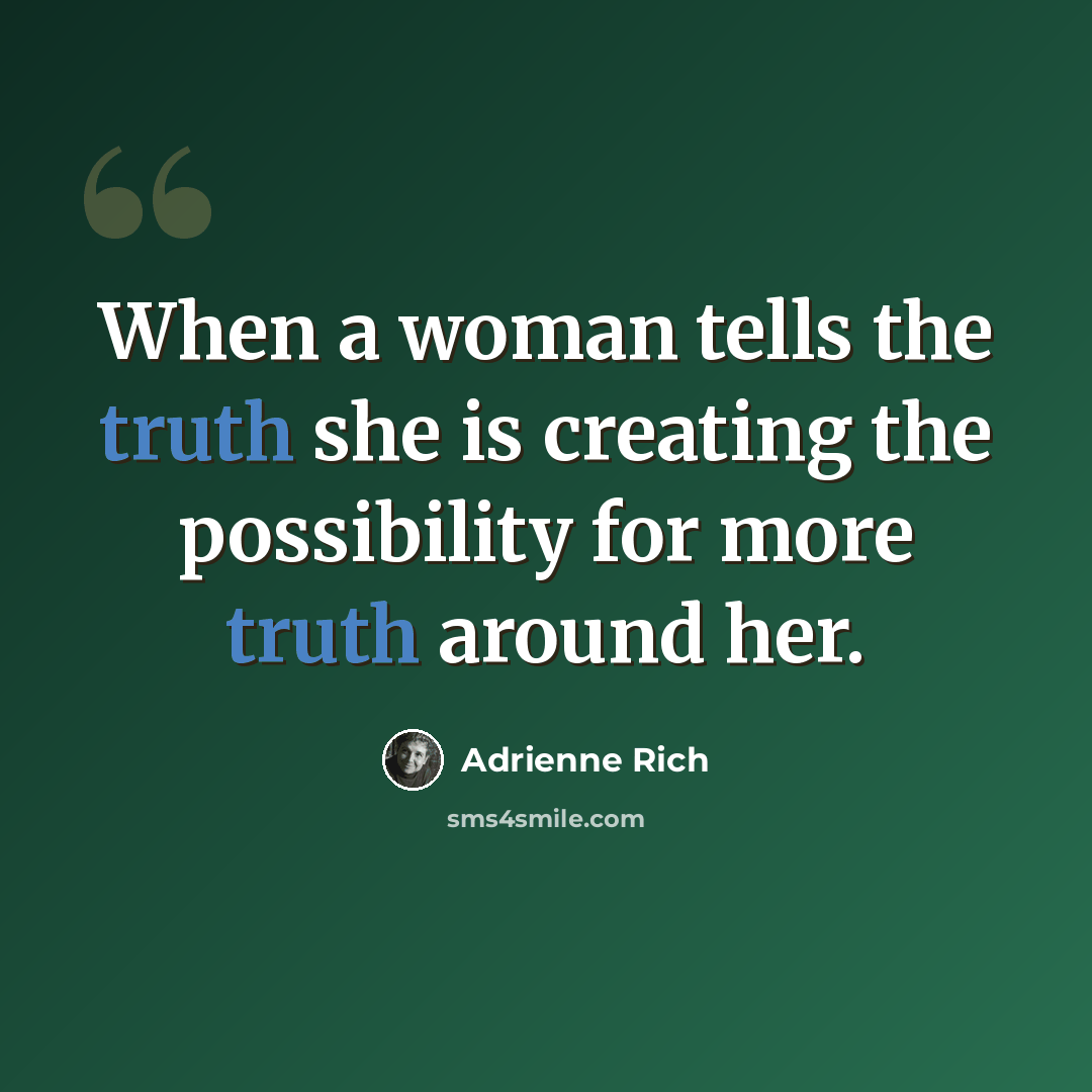 “When a woman tells the truth she is creating the possibility for more truth around her.” quote by Adrienne Rich