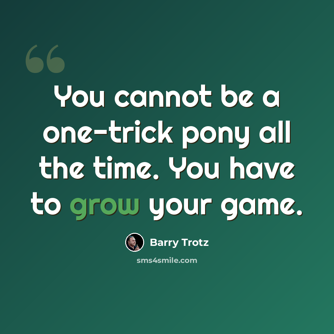 “You cannot be a one-trick pony all the time. You have to grow your game.” quote by Barry Trotz