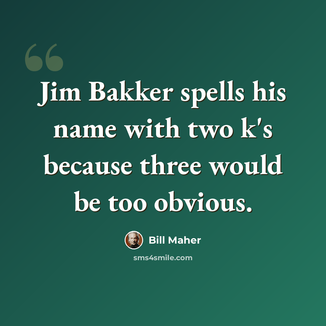 “Jim Bakker spells his name with two k's because three would be too obvious.” quote by Bill Maher