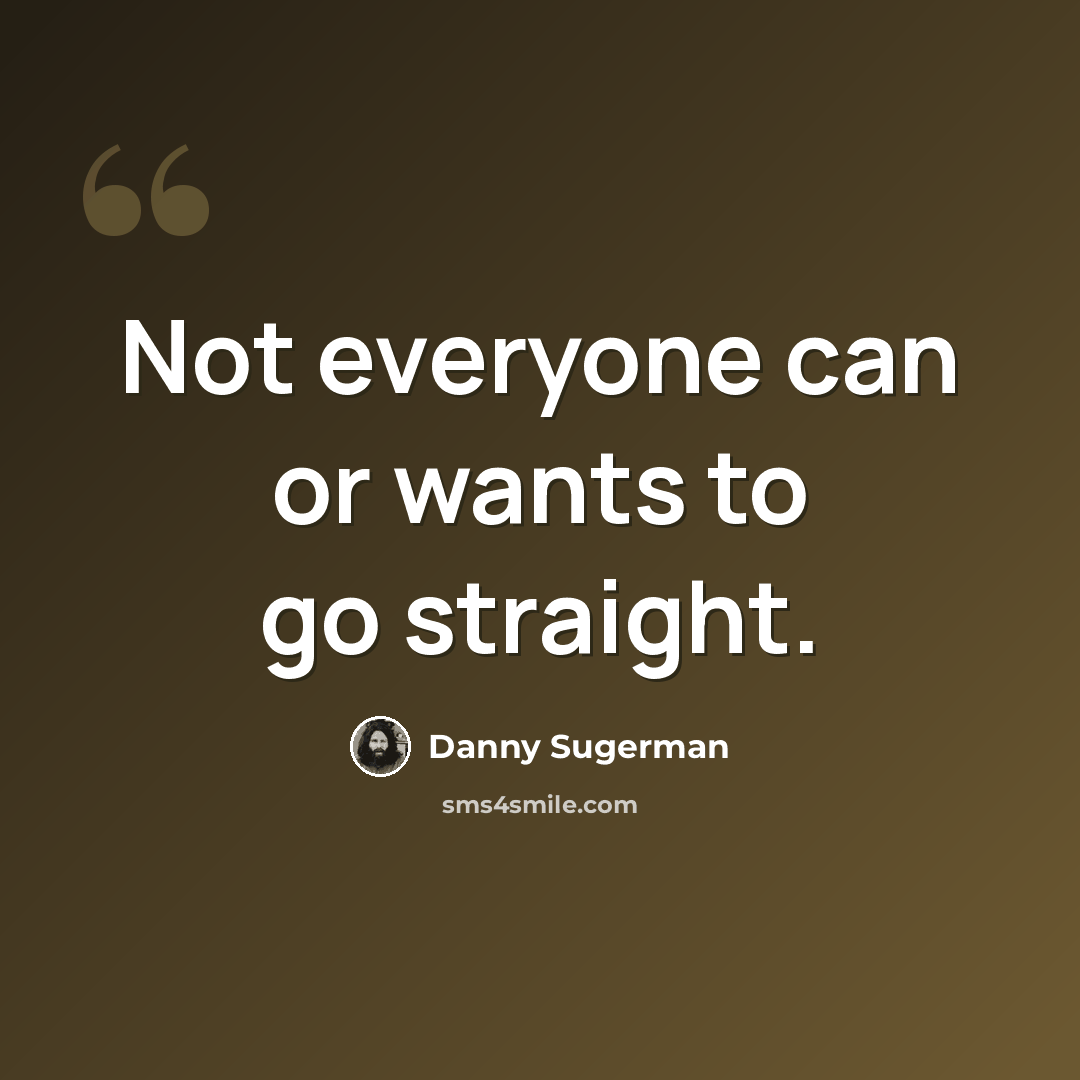 “Not everyone can or wants to go straight.” quote by Danny Sugerman