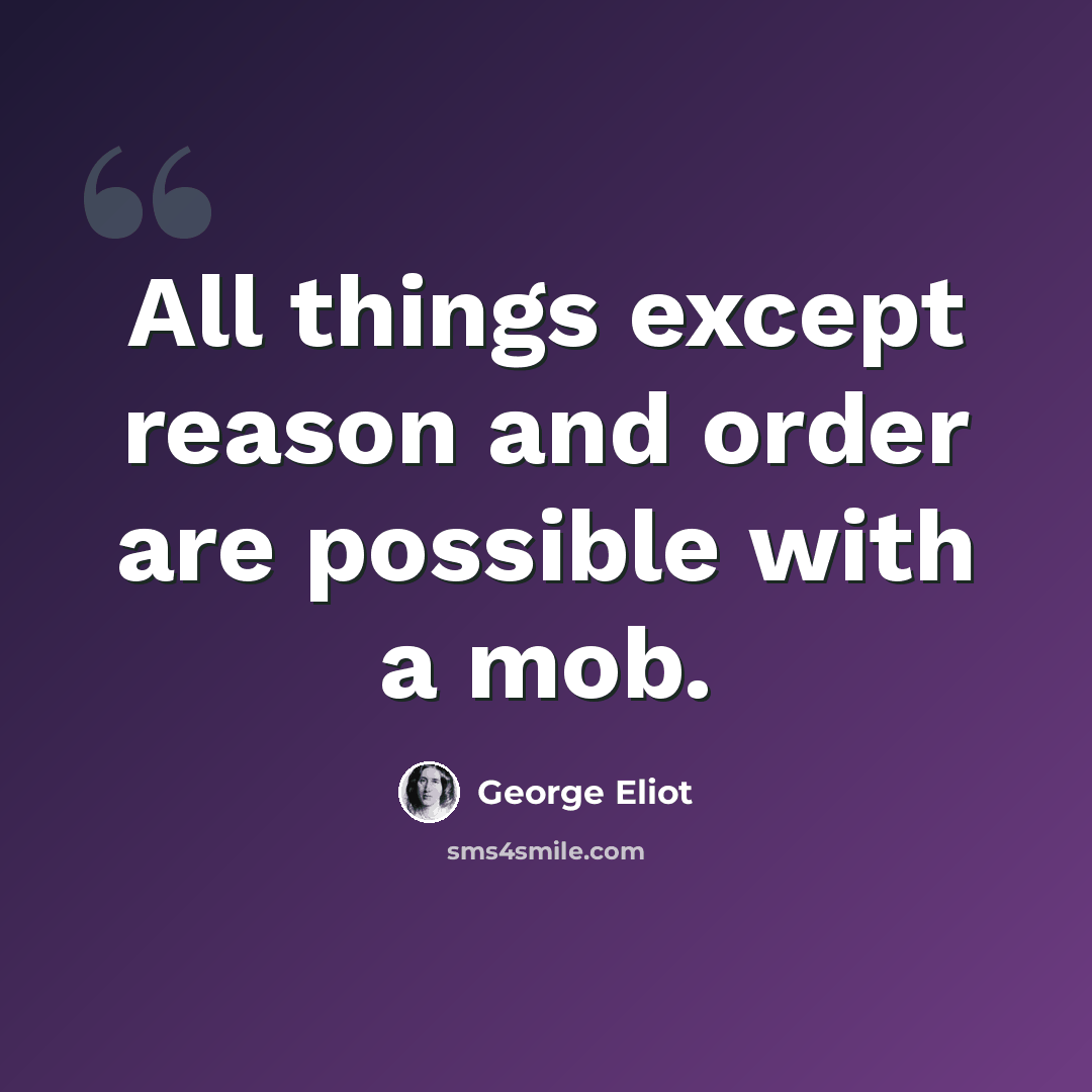 “All things except reason and order are possible with a mob.” quote by George Eliot