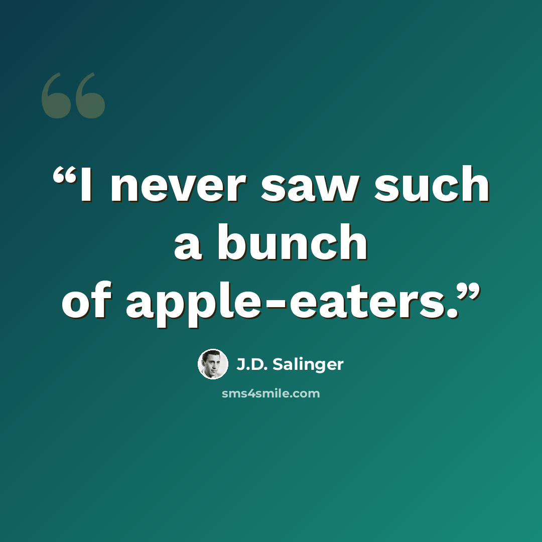 “I never saw such a bunch of apple-eaters.” quote by J.D. Salinger