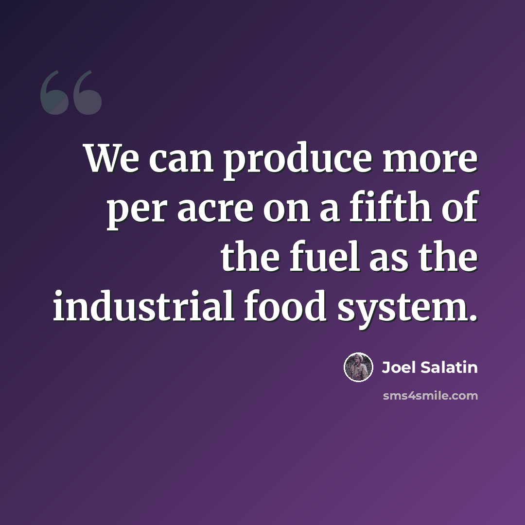 “We can produce more per acre on a fifth of the fuel as the industrial food system.” quote by Joel Salatin