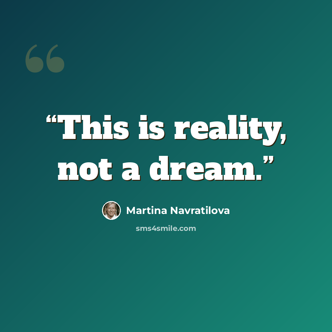 “This is reality, not a dream.” quote by Martina Navratilova