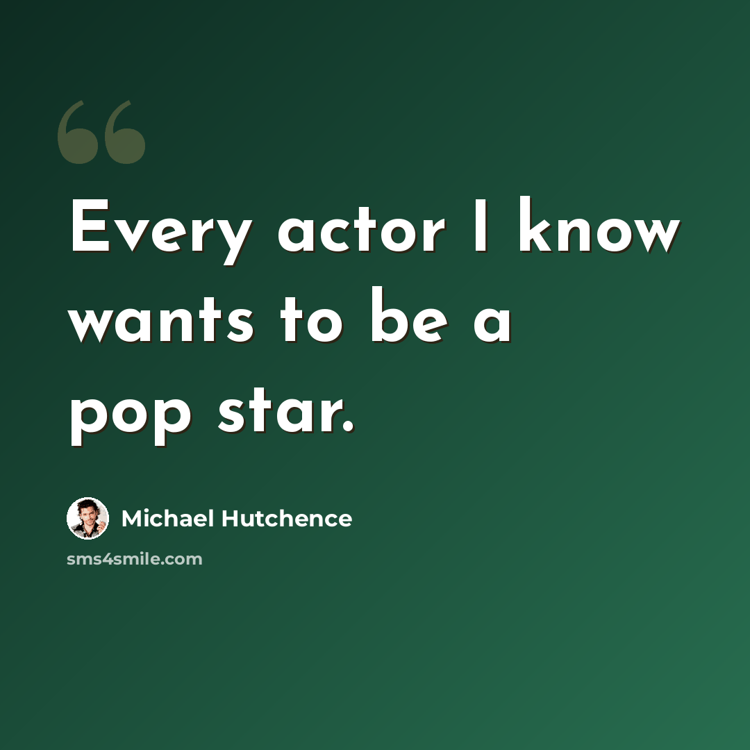 “Every actor I know wants to be a pop star.” quote by Michael Hutchence